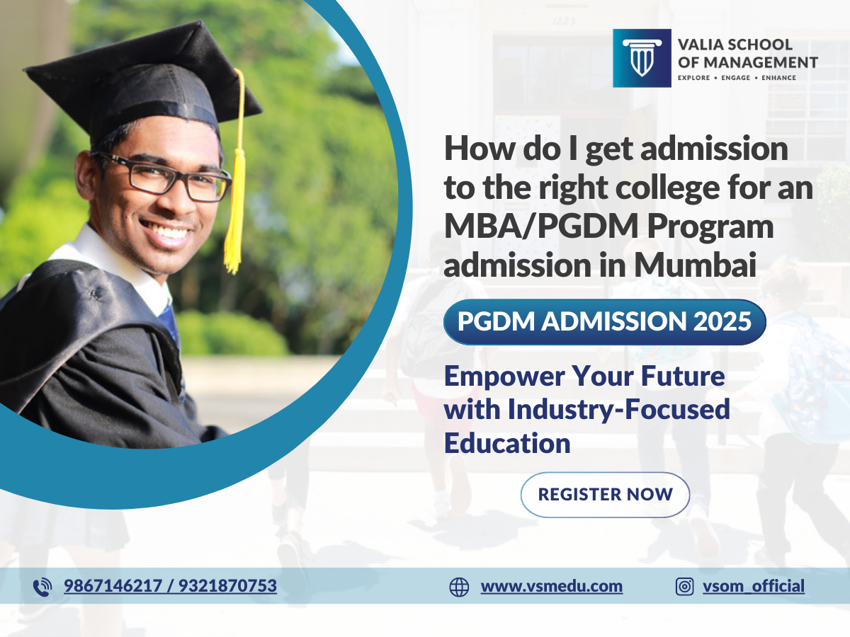 know how to get admission to the right college for an MBA/PGDM program in Mumbai.To apply to Valia School of Management, Mumbai, where admissions for the new PGDM Batch 2025-26 are now open, please click here.
